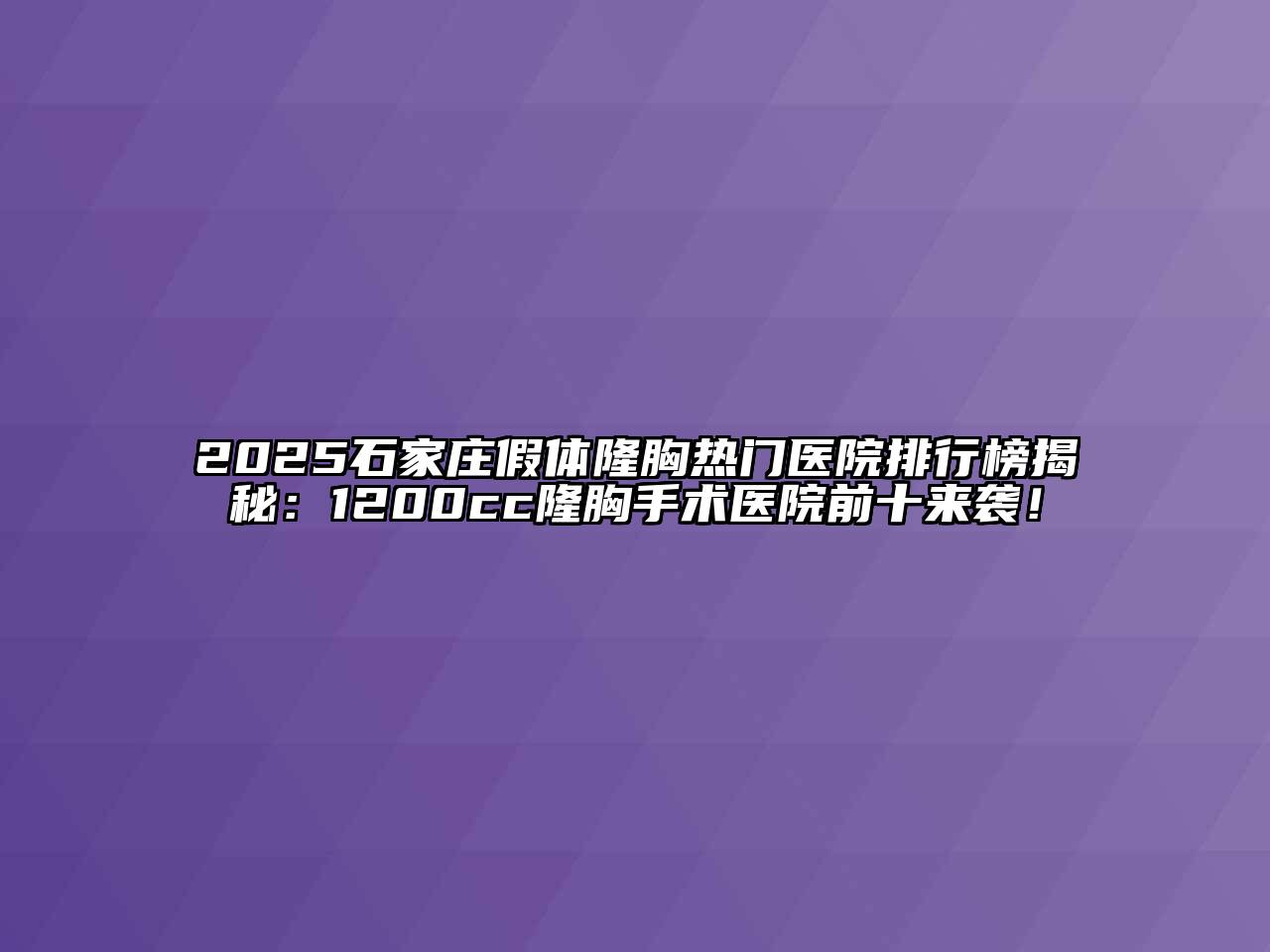 2025石家庄假体隆胸热门医院排行榜揭秘：1200cc隆胸手术医院前十来袭！