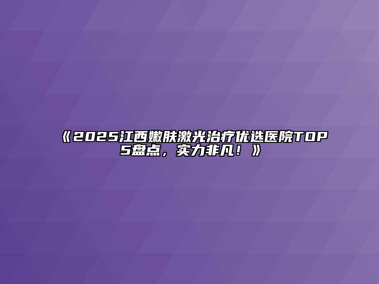 《2025江西嫩肤激光治疗优选医院TOP5盘点，实力非凡！》