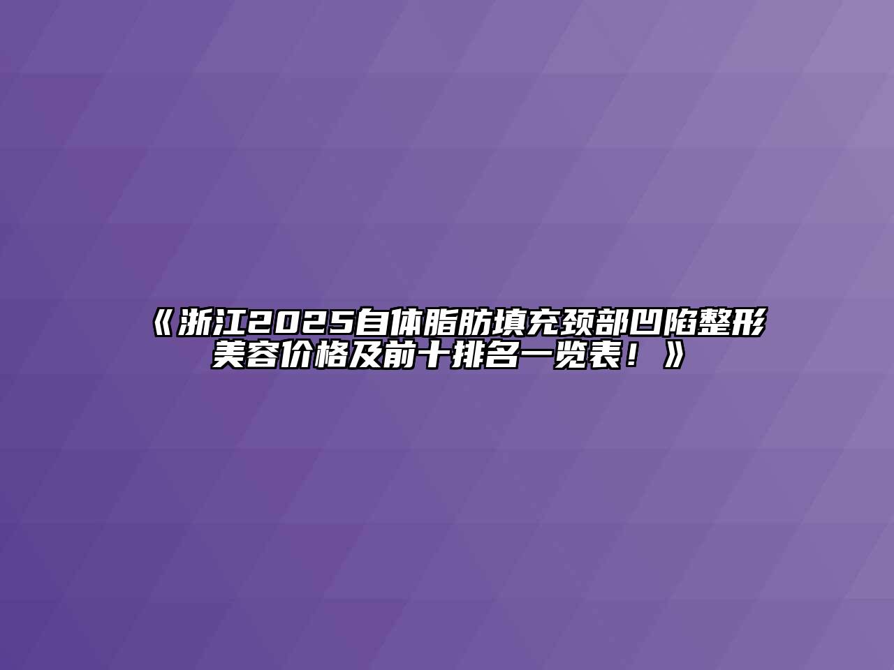 《浙江2025自体脂肪填充颈部凹陷整形江南app官方下载苹果版
价格及前十排名一览表！》