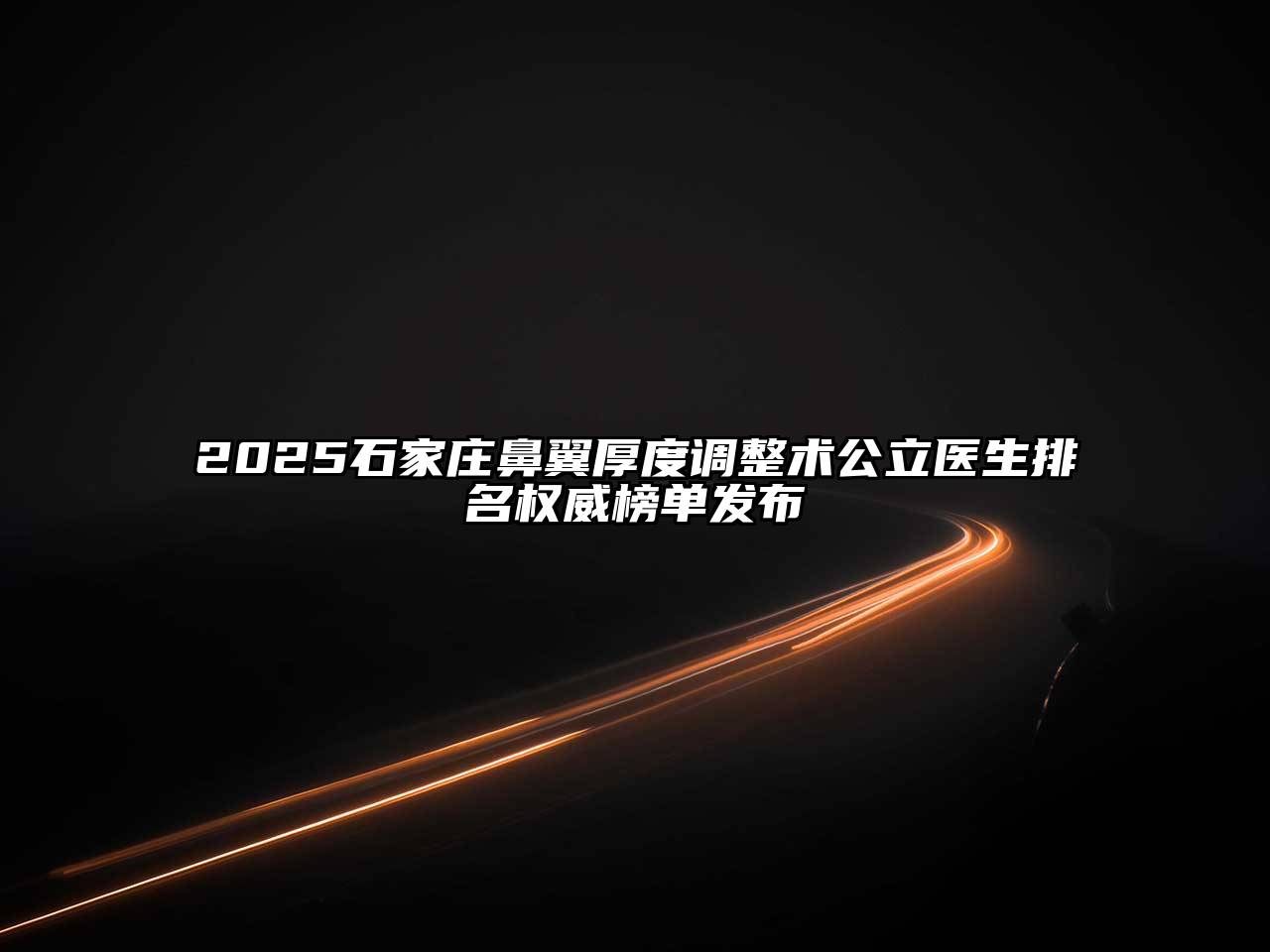 2025石家庄鼻翼厚度调整术公立医生排名权威榜单发布