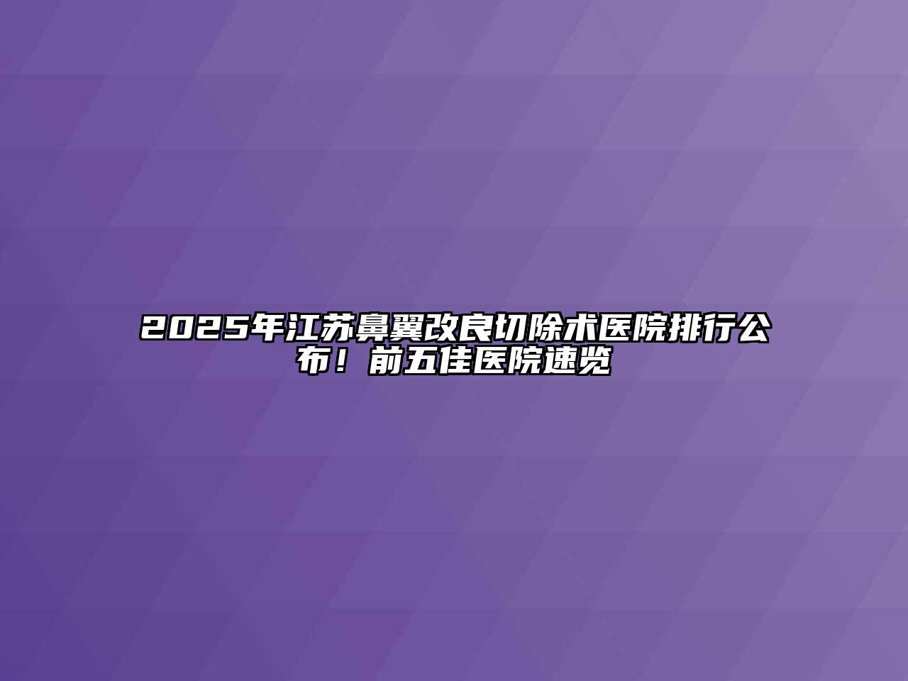 2025年江苏鼻翼改良切除术医院排行公布！前五佳医院速览