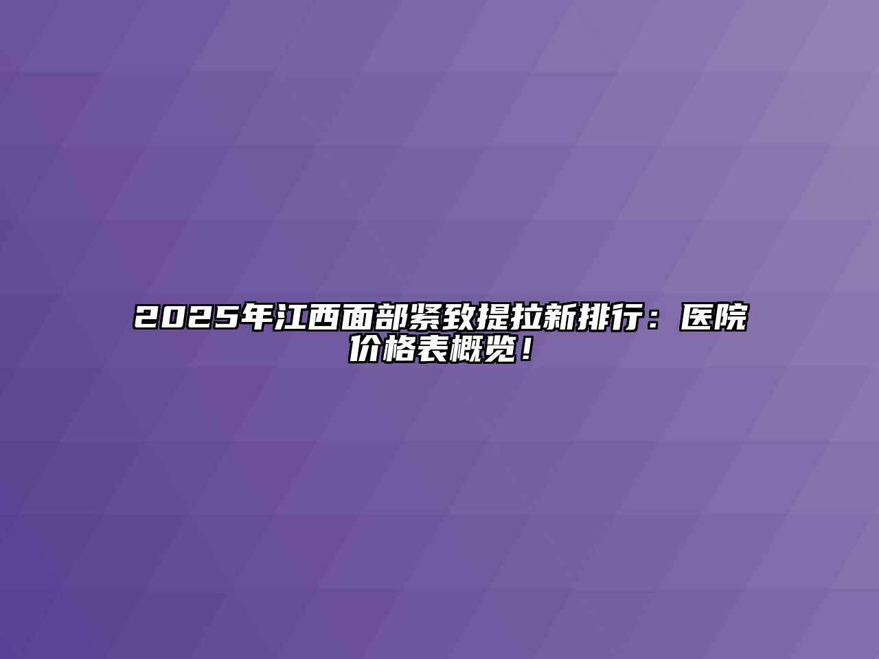 2025年江西面部紧致提拉新排行：医院价格表概览！