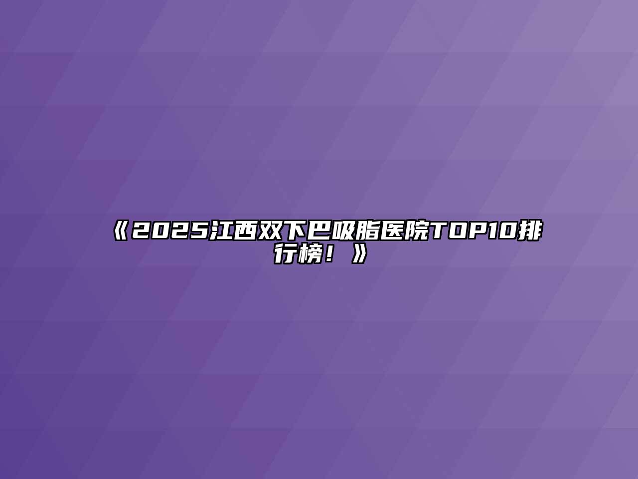 《2025江西双下巴吸脂医院TOP10排行榜！》