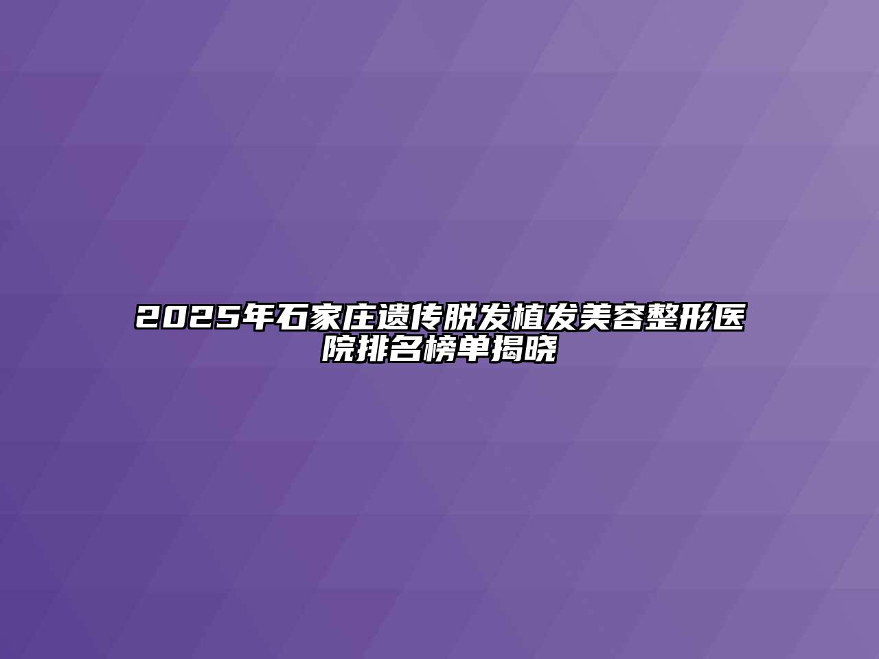 2025年石家庄遗传脱发植发江南广告
医院排名榜单揭晓