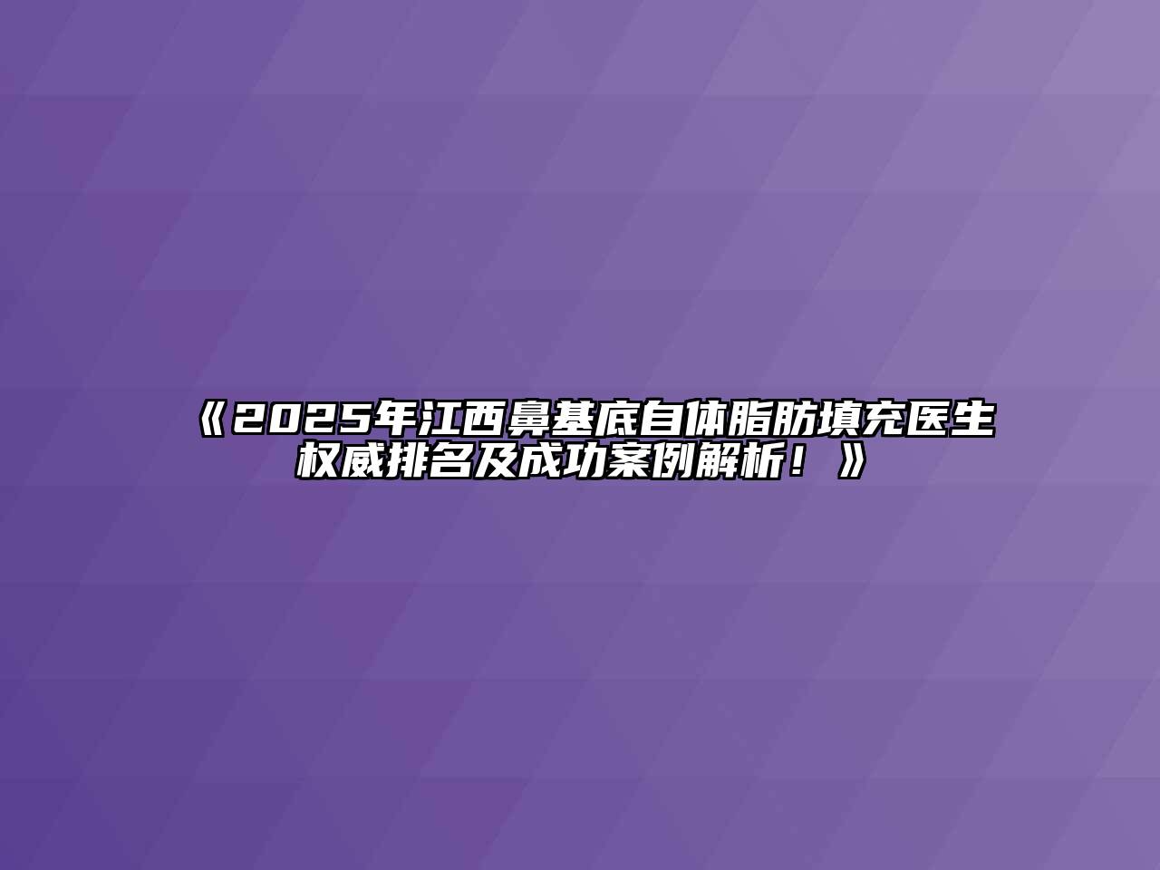 《2025年江西鼻基底自体脂肪填充医生权威排名及成功案例解析！》