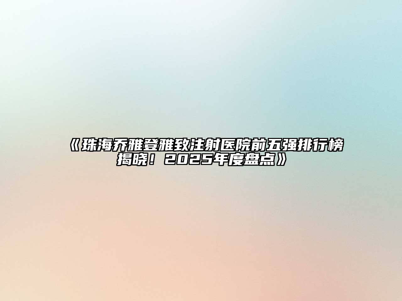 《珠海乔雅登雅致注射医院前五强排行榜揭晓！2025年度盘点》