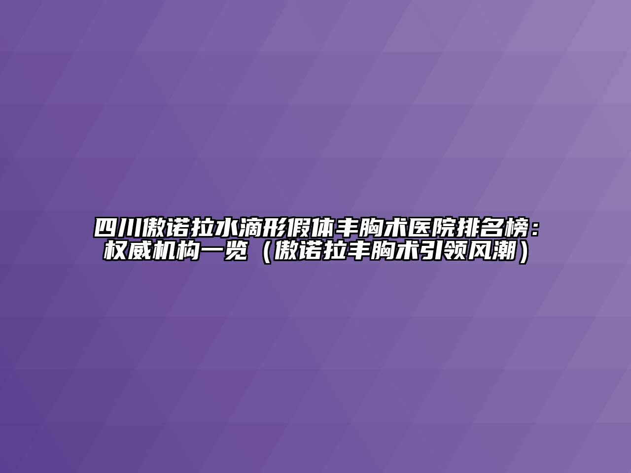 四川傲诺拉水滴形假体丰胸术医院排名榜：权威机构一览（傲诺拉丰胸术引领风潮）