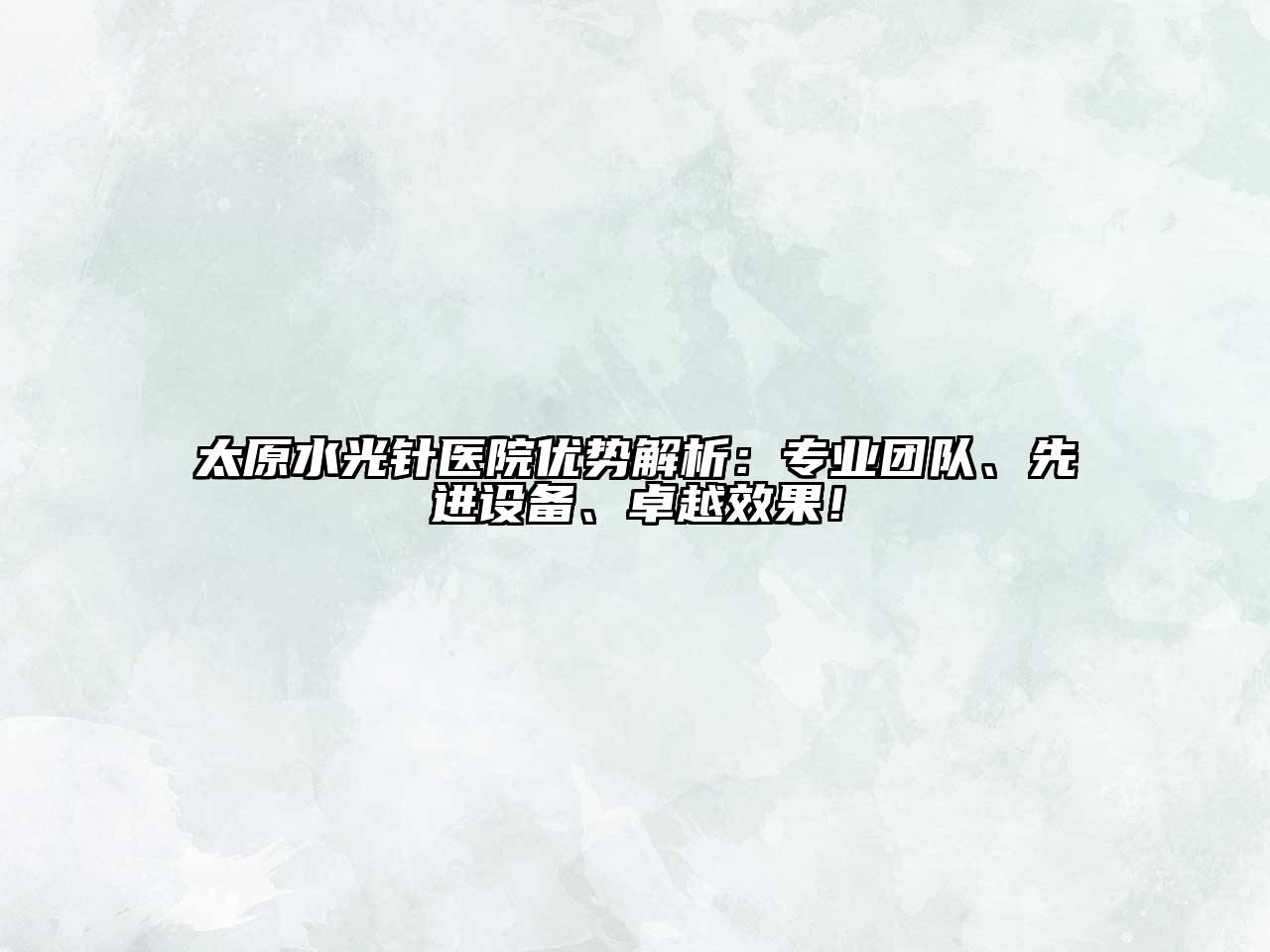 太原水光针医院优势解析：专业团队、先进设备、卓越效果！