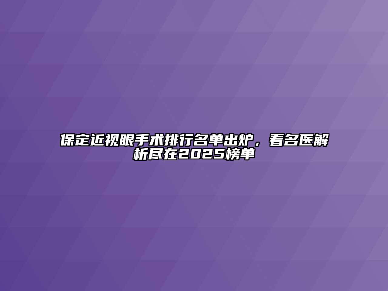 保定近视眼手术排行名单出炉，看名医解析尽在2025榜单