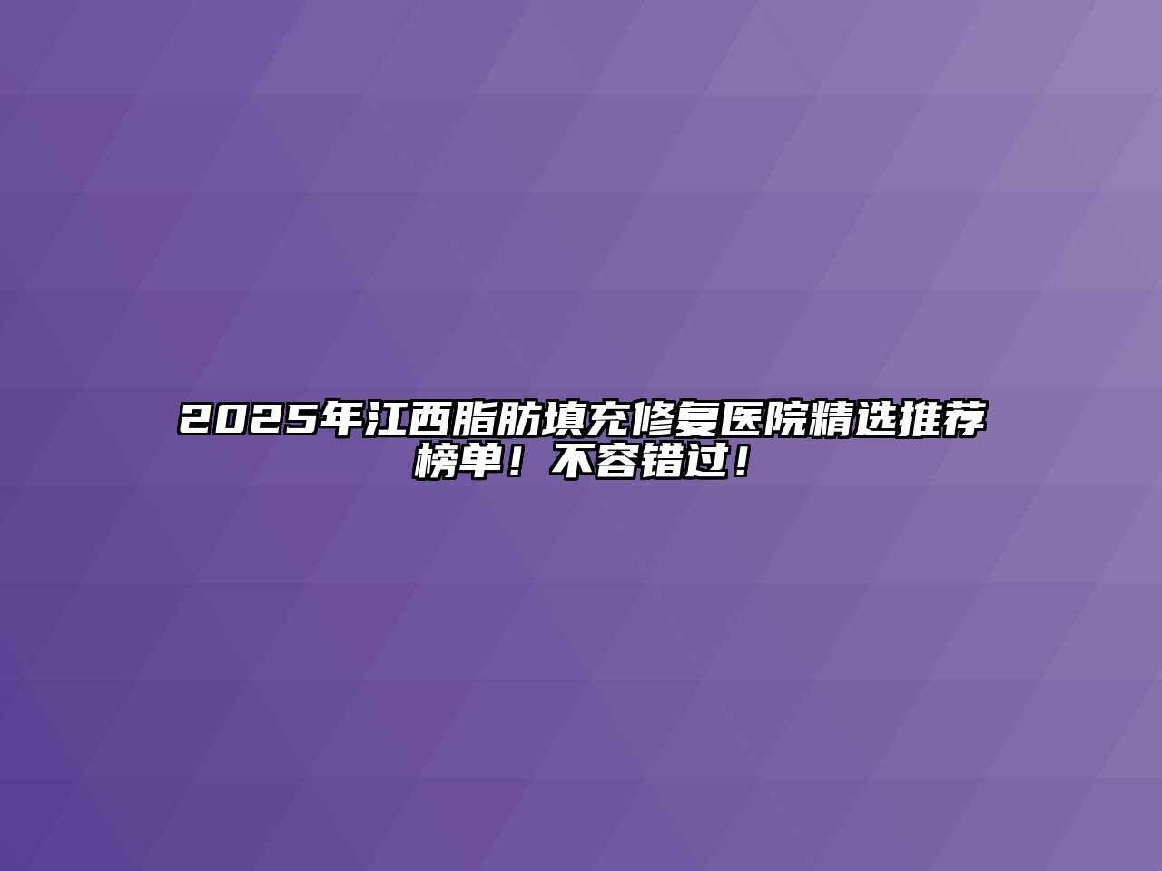 2025年江西脂肪填充修复医院精选推荐榜单！不容错过！