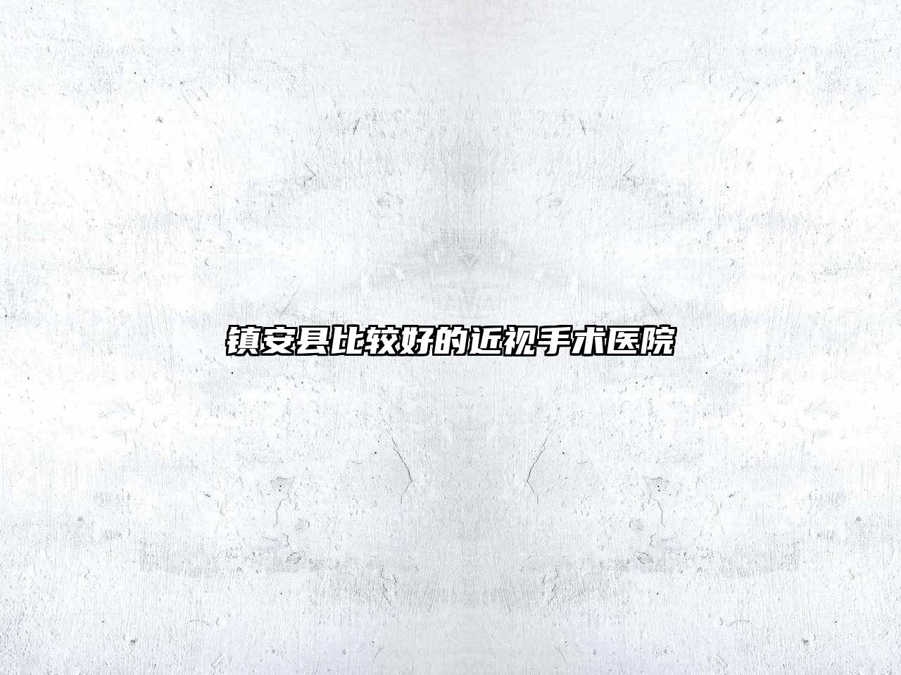 镇安县比较好的近视手术医院