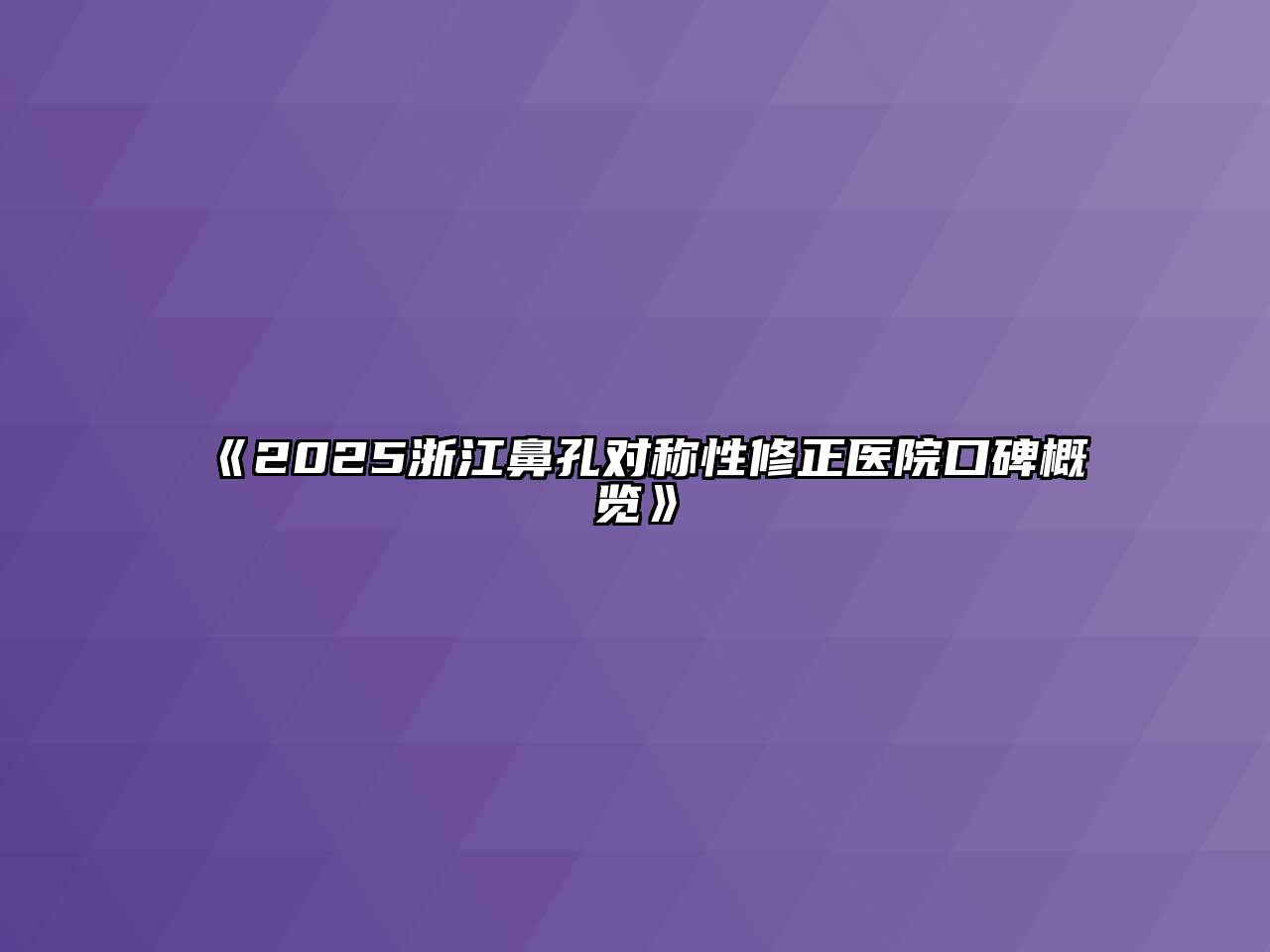 《2025浙江鼻孔对称性修正医院口碑概览》