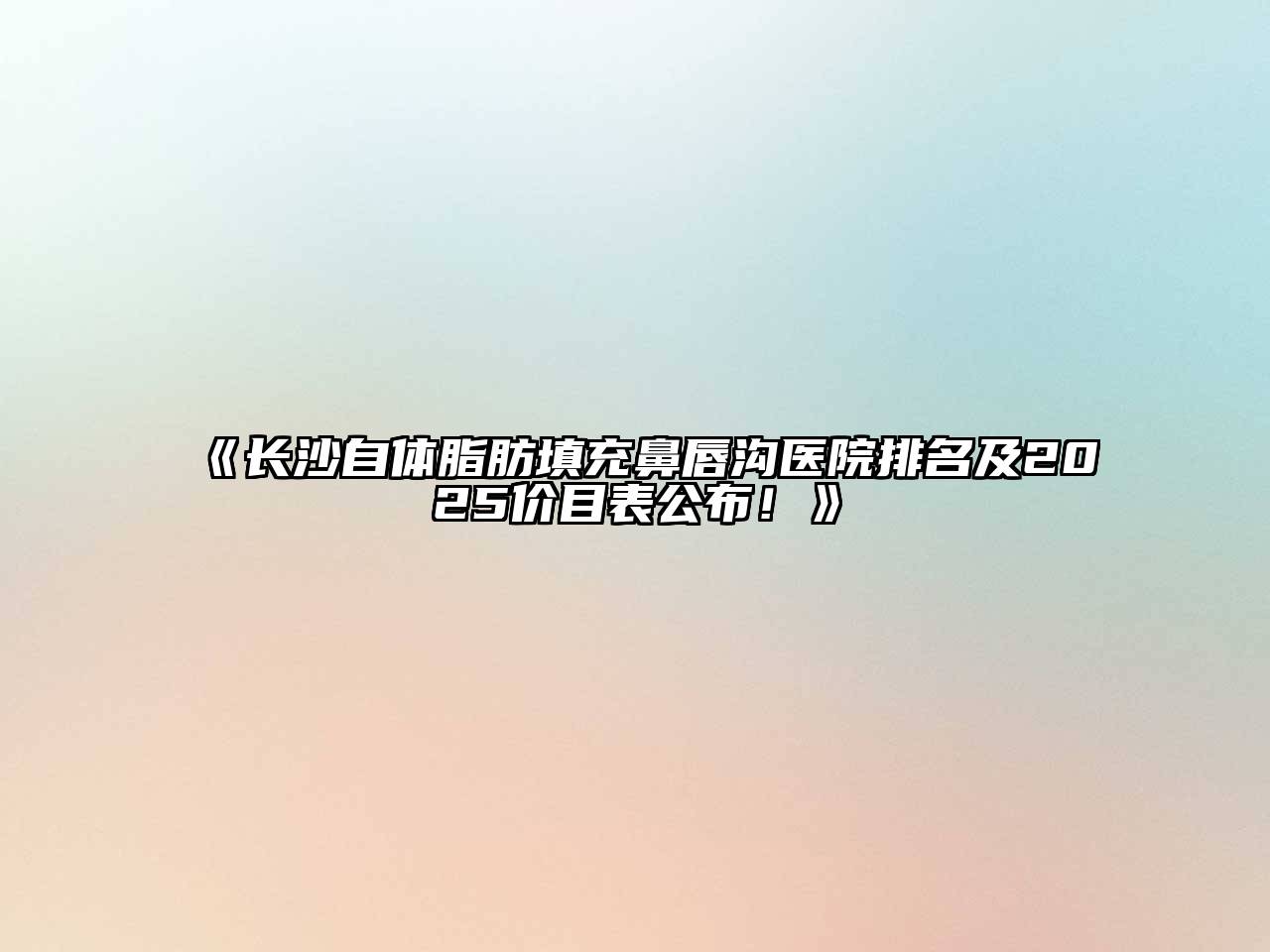 《长沙自体脂肪填充鼻唇沟医院排名及2025价目表公布！》