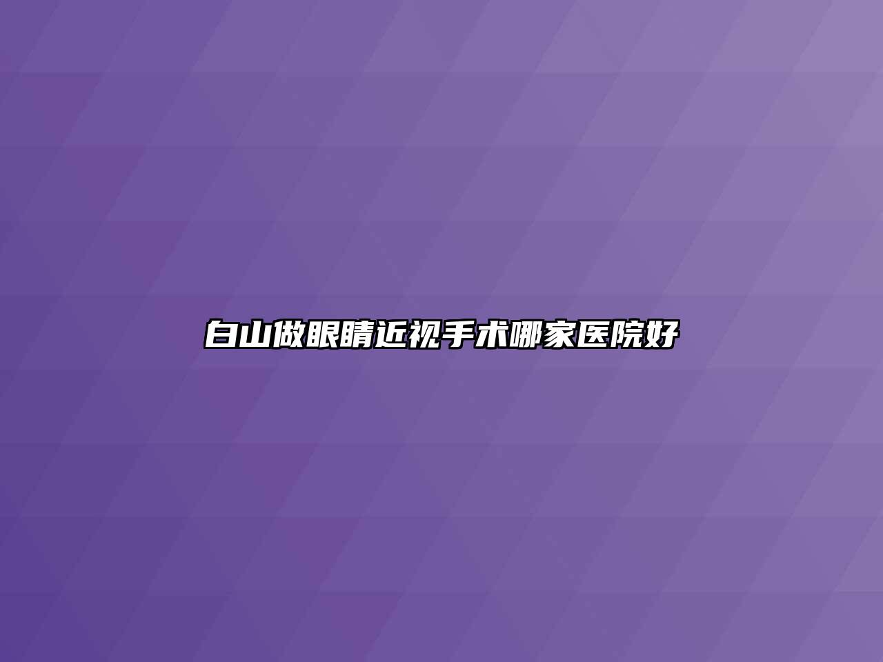 白山做眼睛近视手术哪家医院好