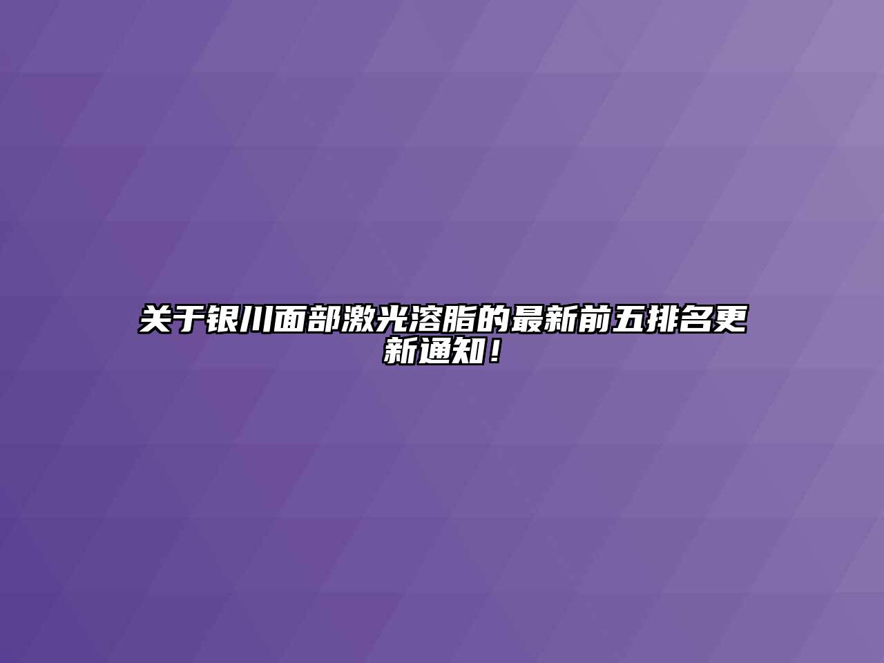 关于银川面部激光溶脂的最新前五排名更新通知！