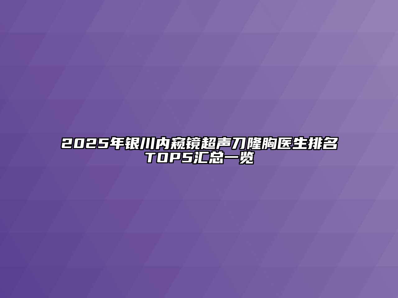 2025年银川内窥镜超声刀隆胸医生排名TOP5汇总一览