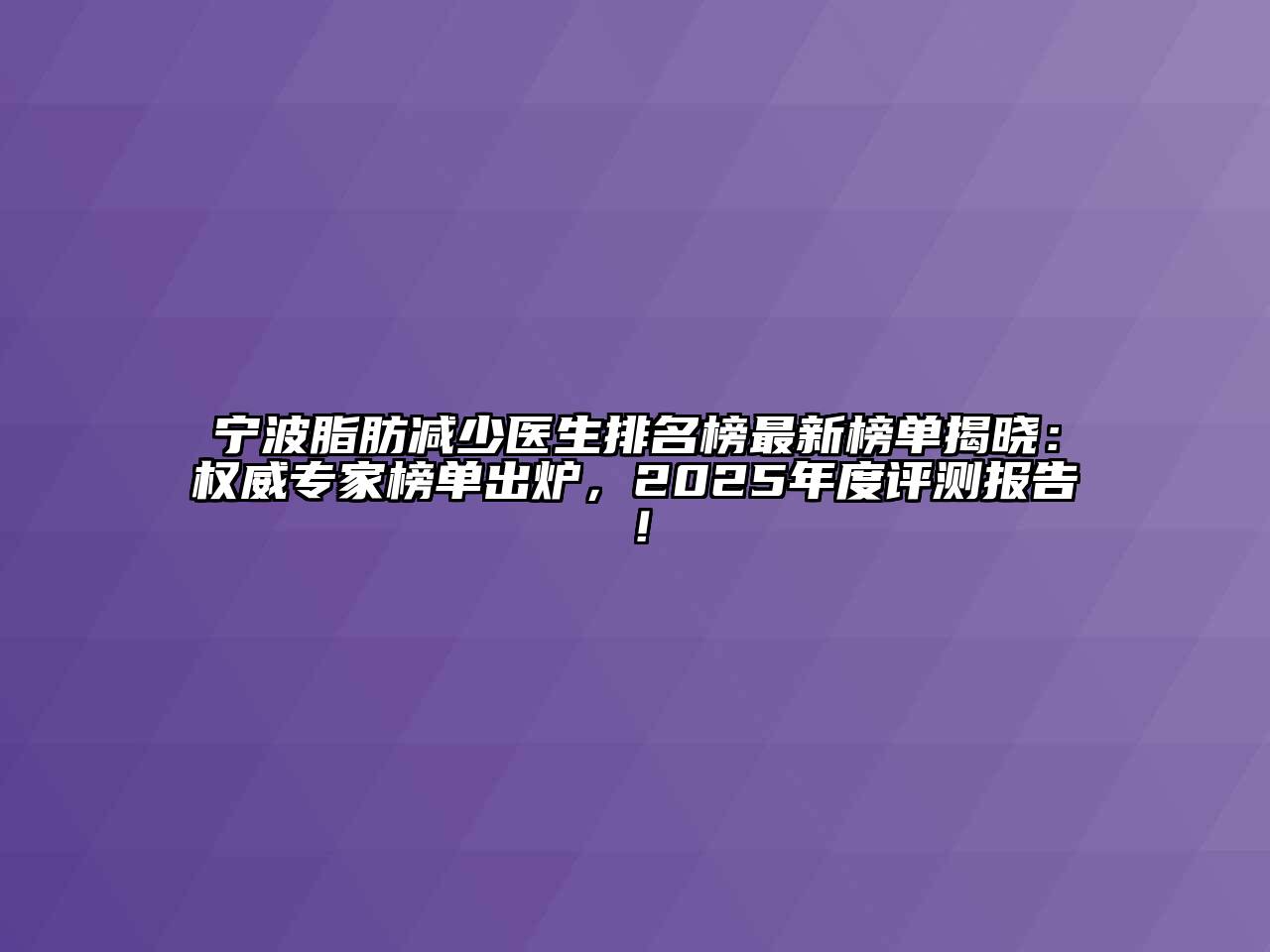 宁波脂肪减少医生排名榜最新榜单揭晓：权威专家榜单出炉，2025年度评测报告！