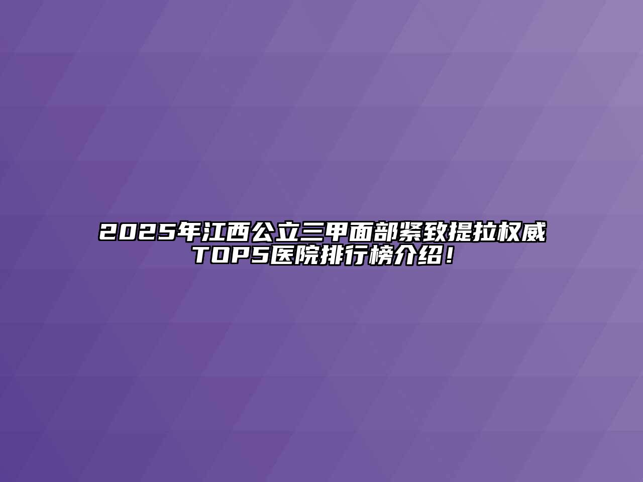 2025年江西公立三甲面部紧致提拉权威TOP5医院排行榜介绍！