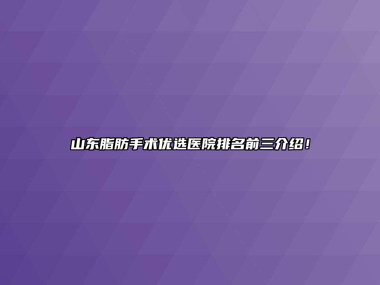 山东脂肪手术优选医院排名前三介绍！
