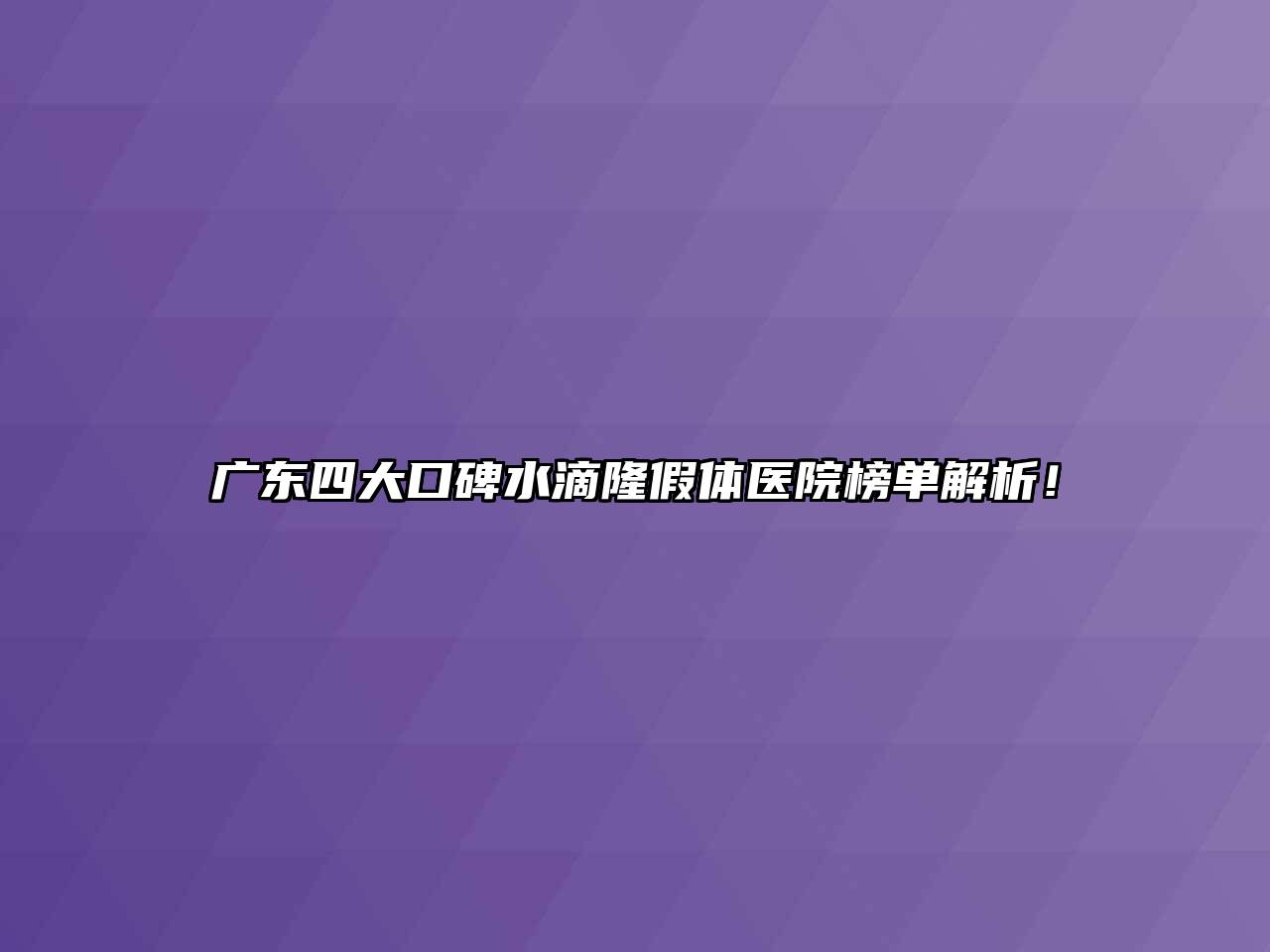 广东四大口碑水滴隆假体医院榜单解析！