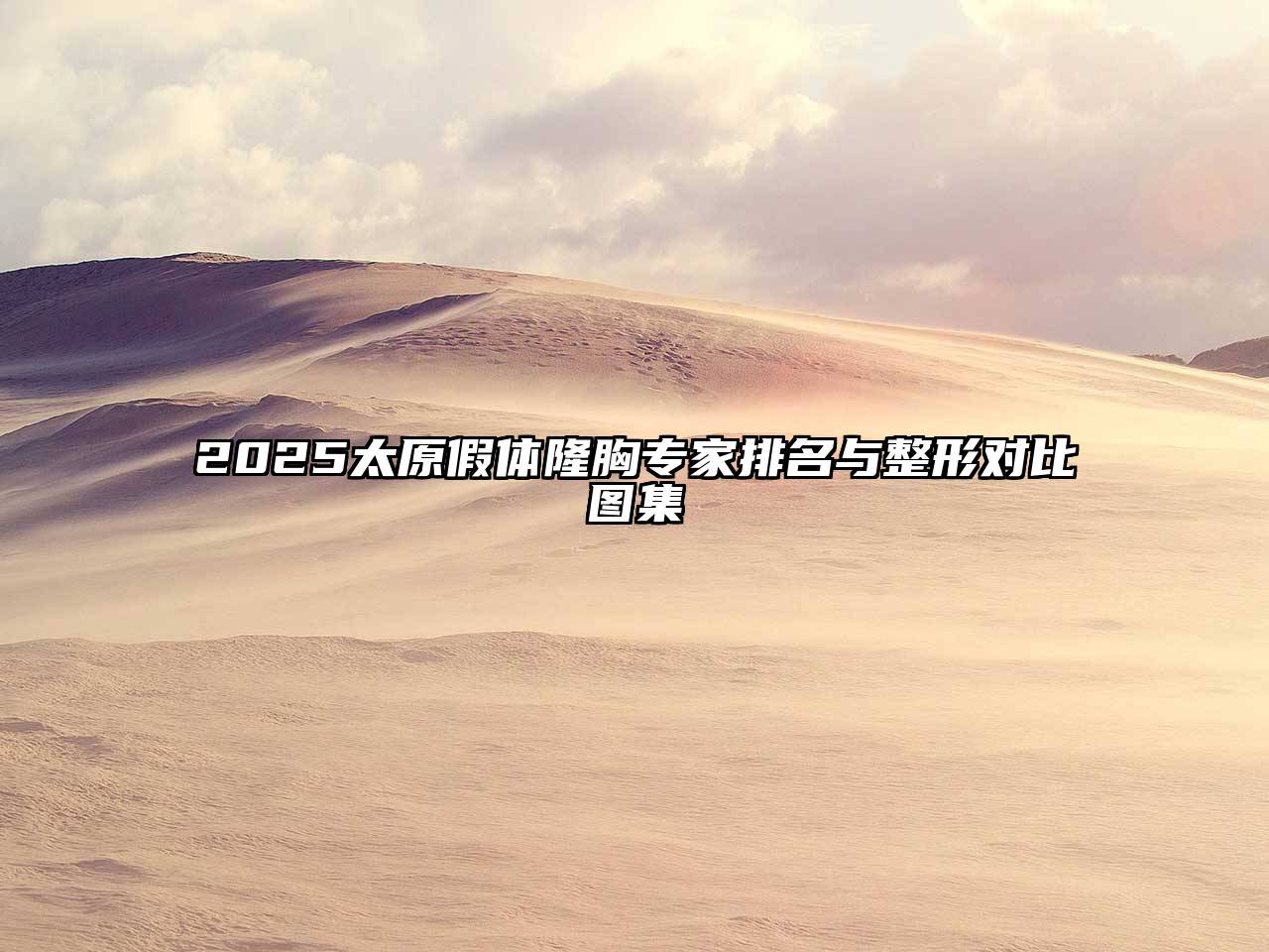2025太原假体隆胸专家排名与整形对比图集