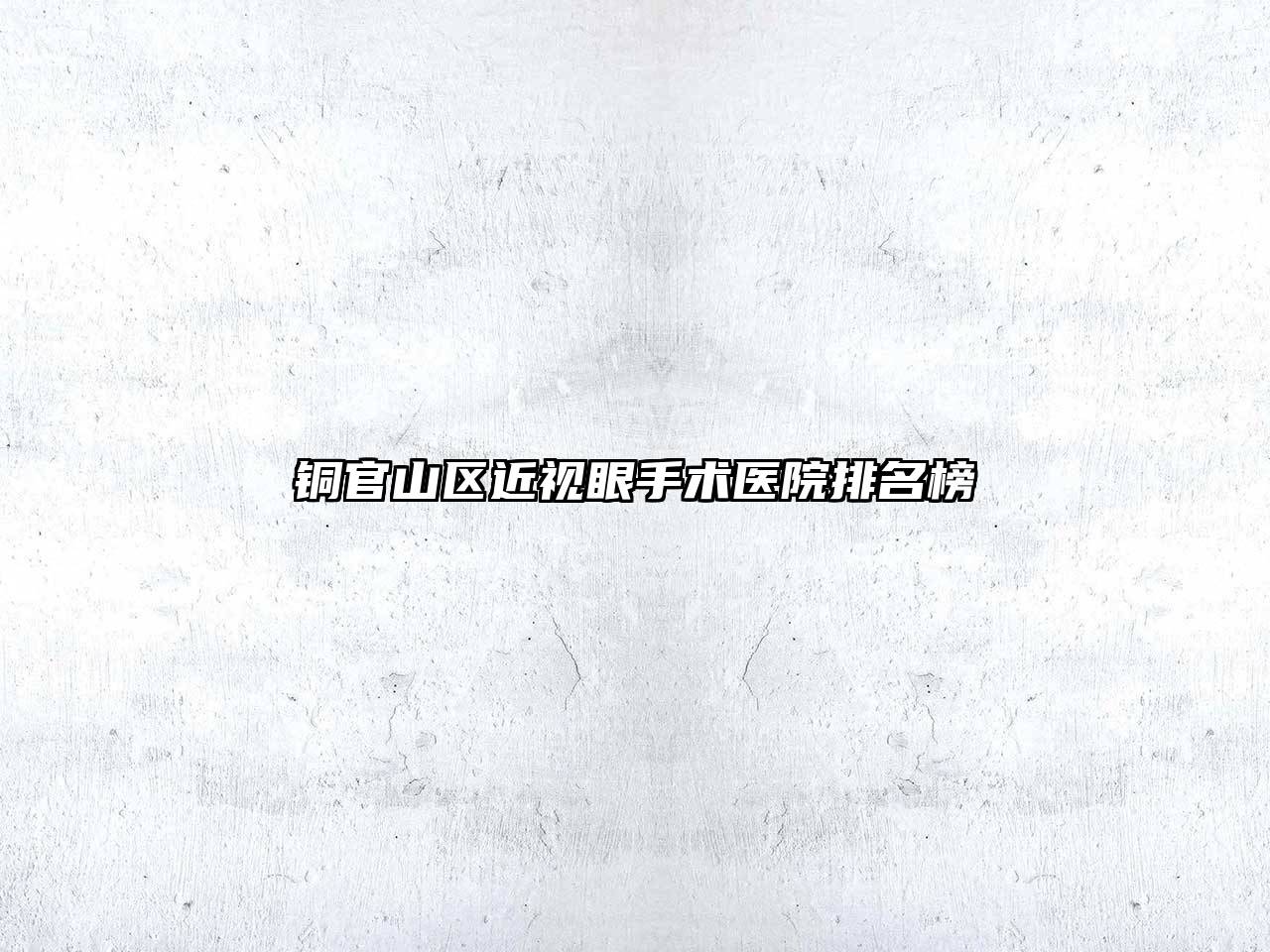 铜官山区近视眼手术医院排名榜