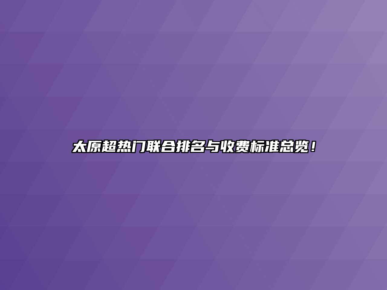 太原超热门联合排名与收费标准总览！