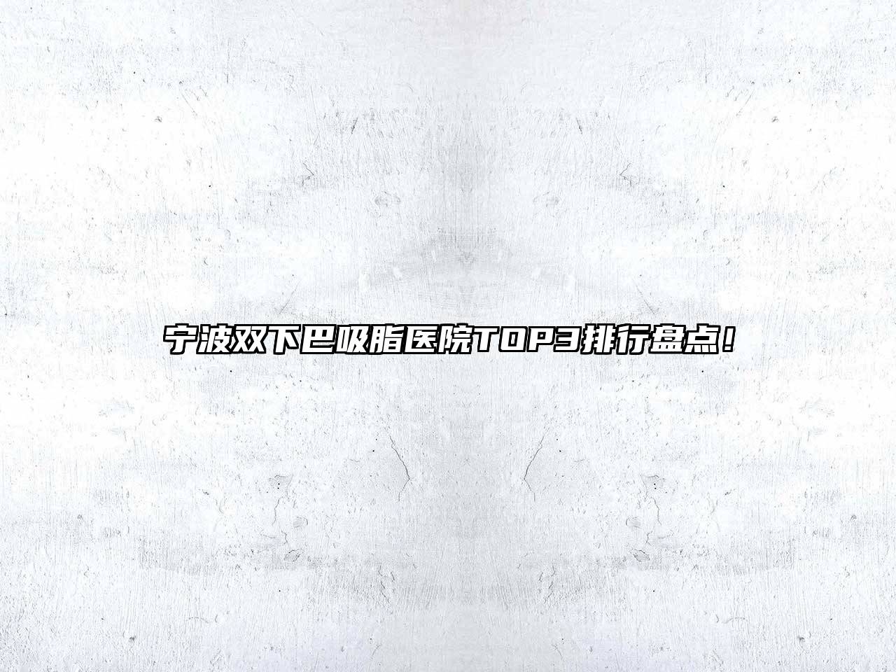 宁波双下巴吸脂医院TOP3排行盘点！