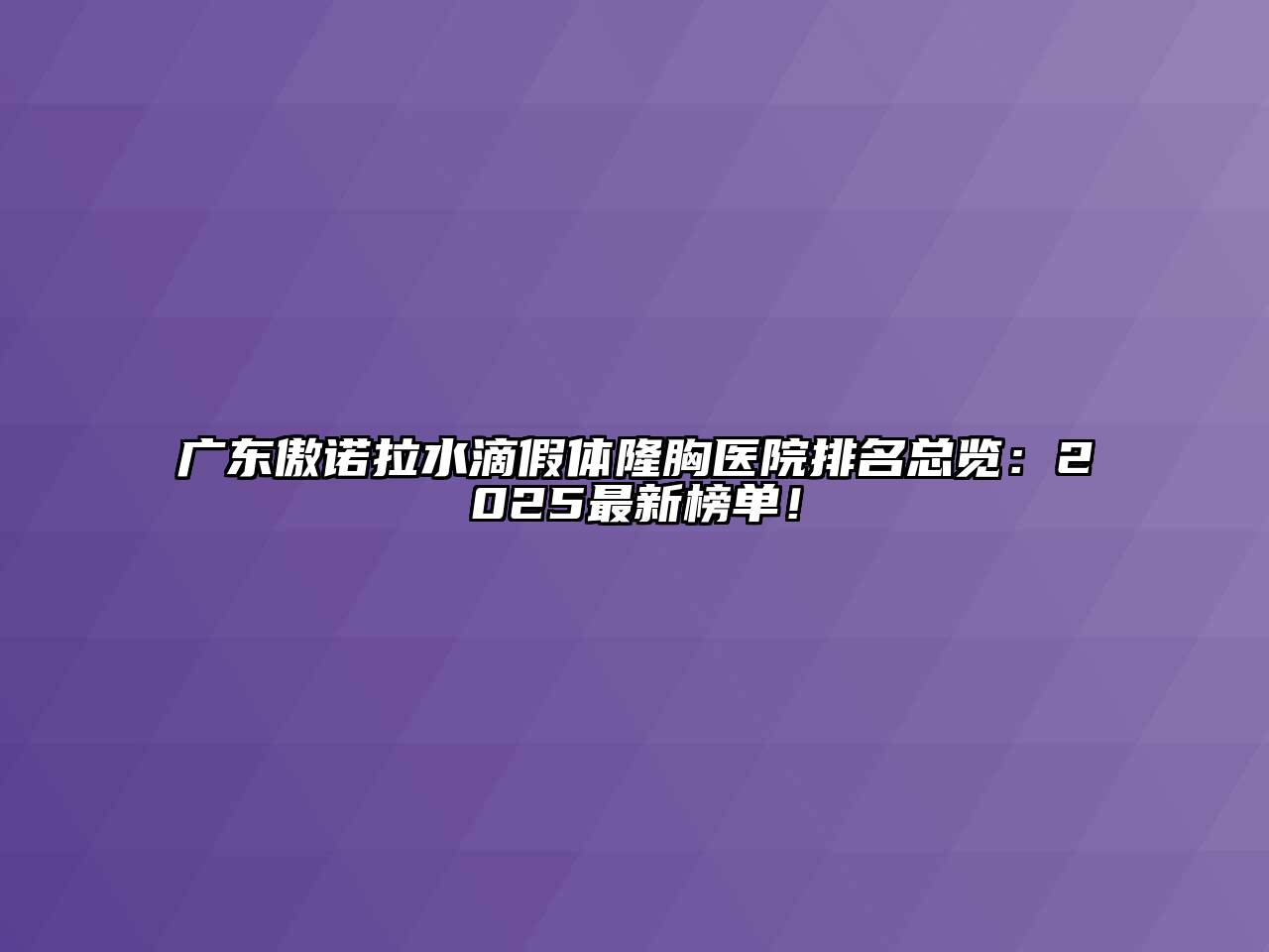 广东傲诺拉水滴假体隆胸医院排名总览：2025最新榜单！