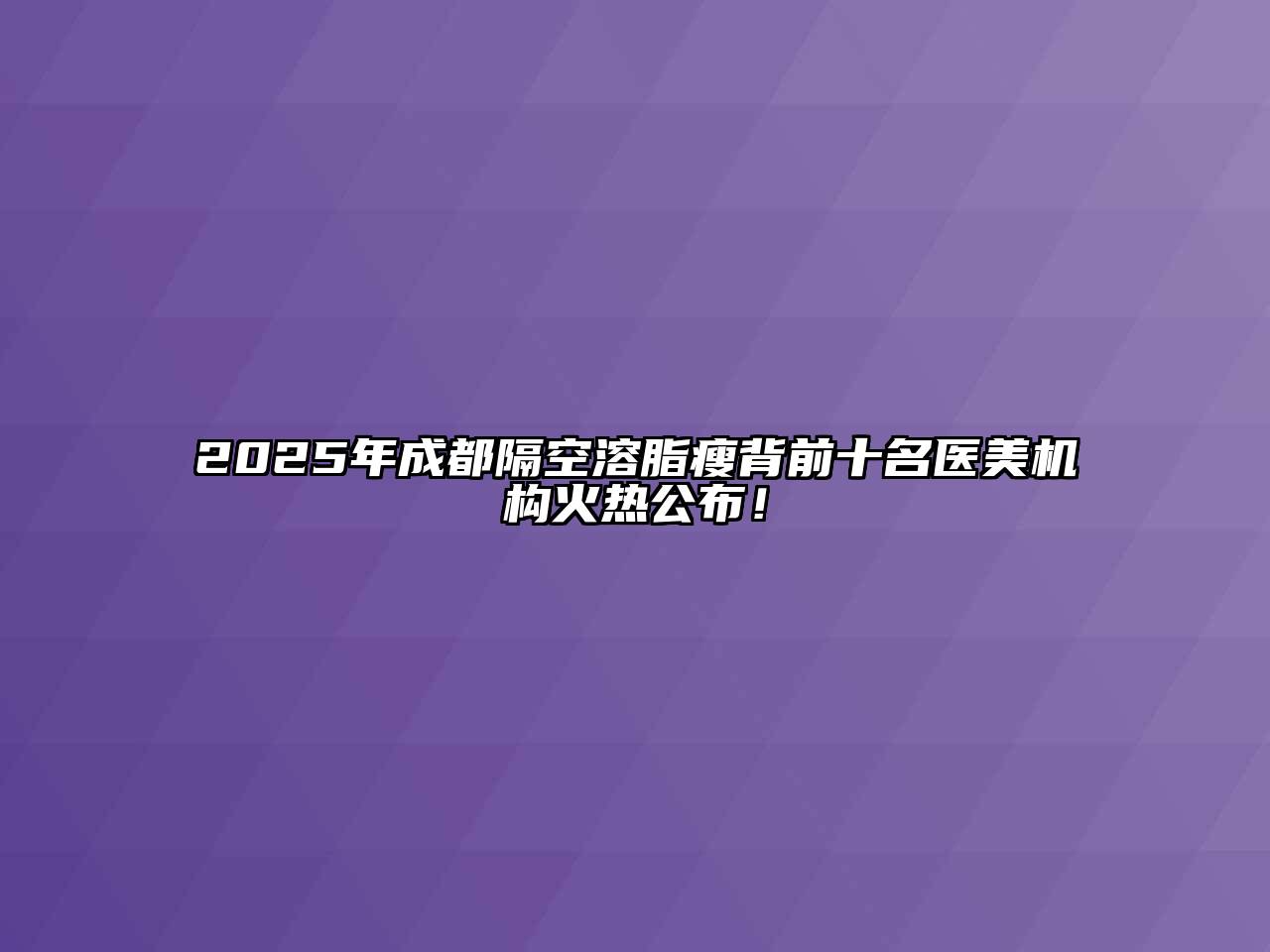 2025年成都隔空溶脂瘦背前十名医美机构火热公布！