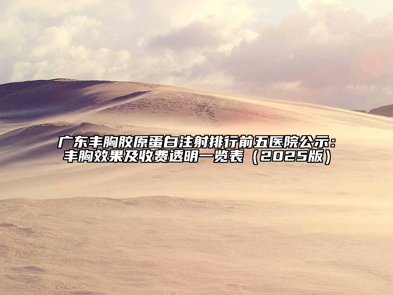 广东丰胸胶原蛋白注射排行前五医院公示：丰胸效果及收费透明一览表（2025版）