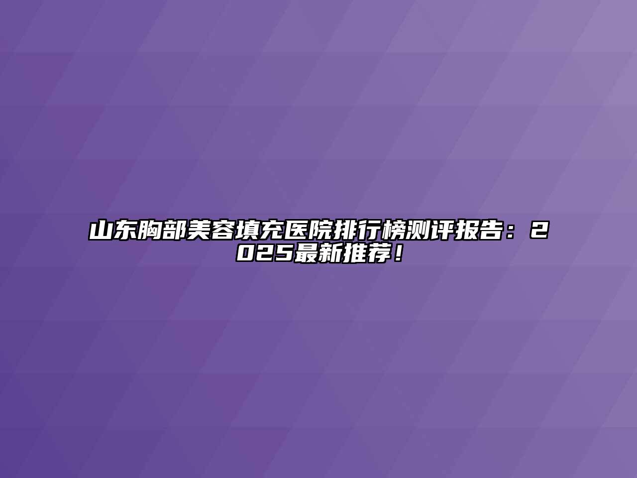 山东胸部江南app官方下载苹果版
填充医院排行榜测评报告：2025最新推荐！