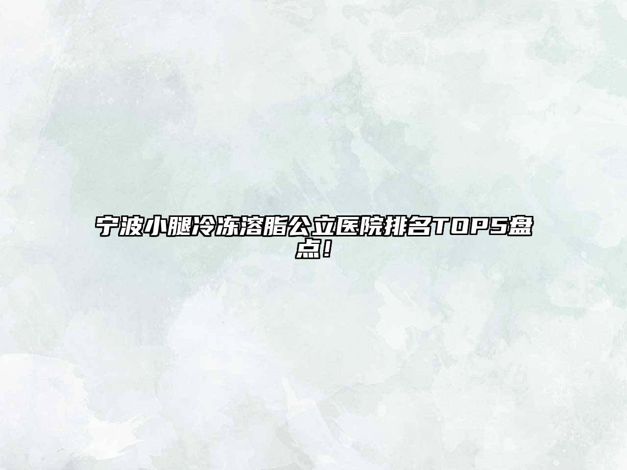 宁波小腿冷冻溶脂公立医院排名TOP5盘点！
