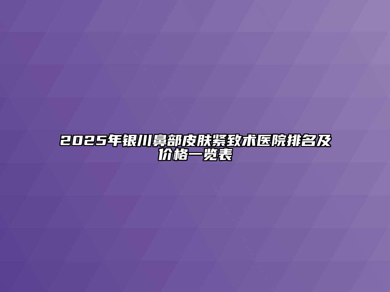 2025年银川鼻部皮肤紧致术医院排名及价格一览表