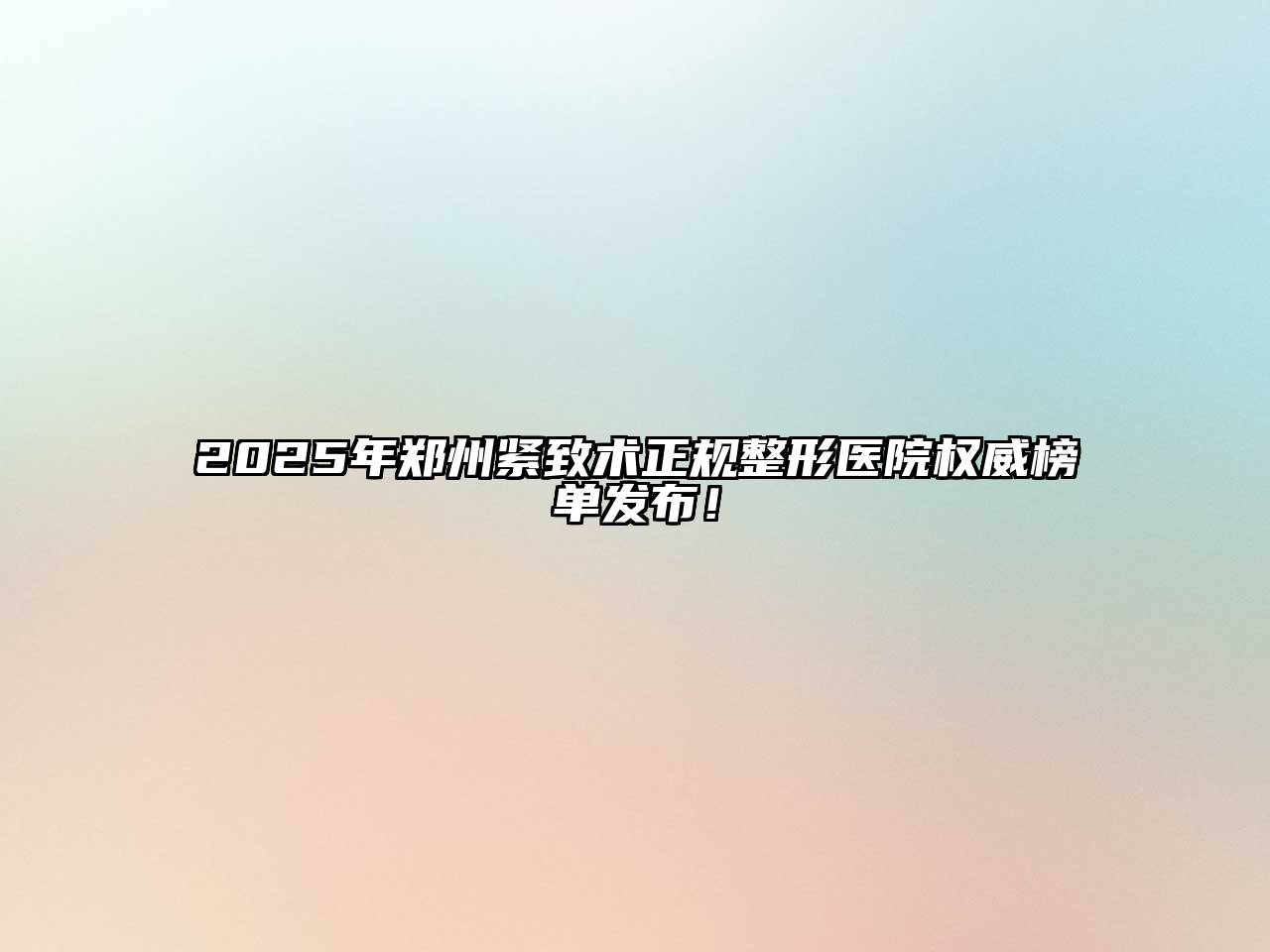 2025年郑州紧致术正规整形医院权威榜单发布！