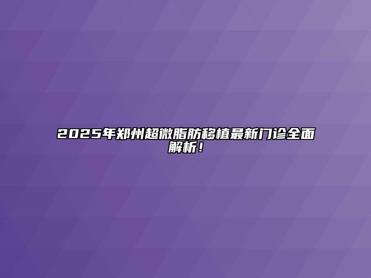 2025年郑州超微脂肪移植最新门诊全面解析！