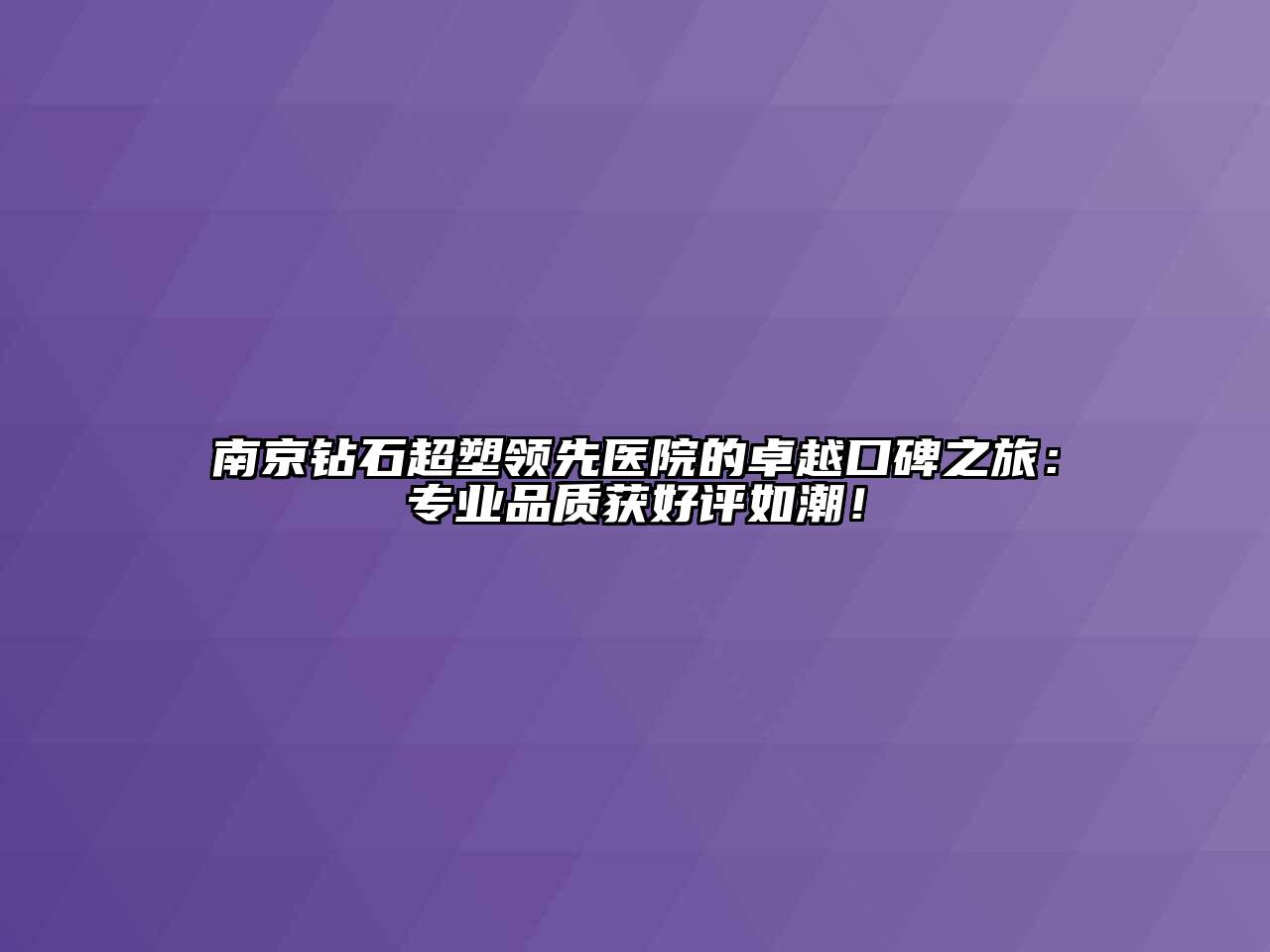 南京钻石超塑领先医院的卓越口碑之旅：专业品质获好评如潮！