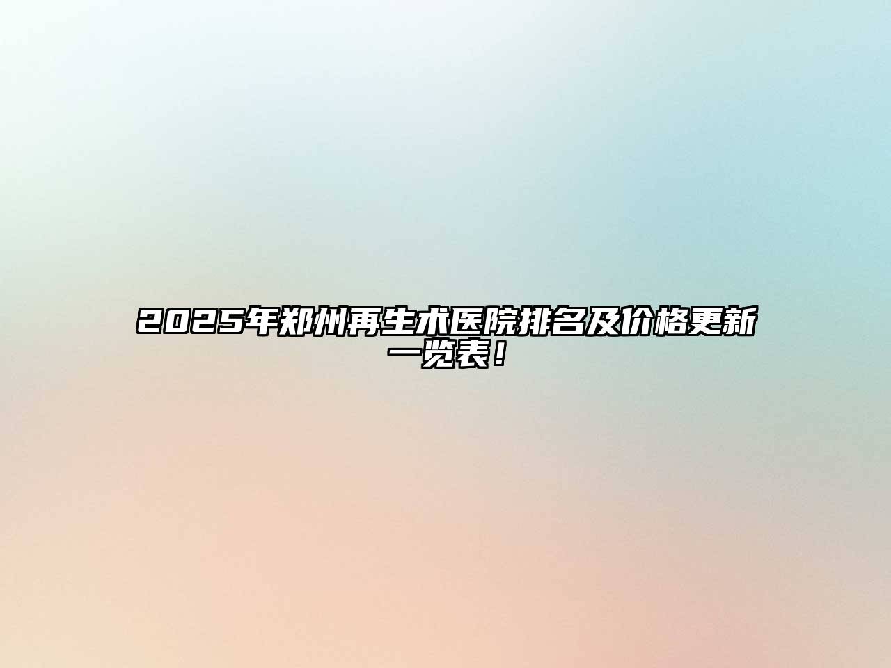 2025年郑州再生术医院排名及价格更新一览表！