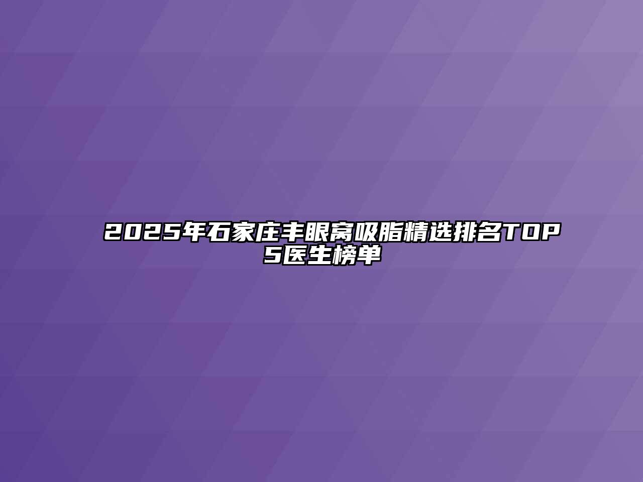 2025年石家庄丰眼窝吸脂精选排名TOP5医生榜单