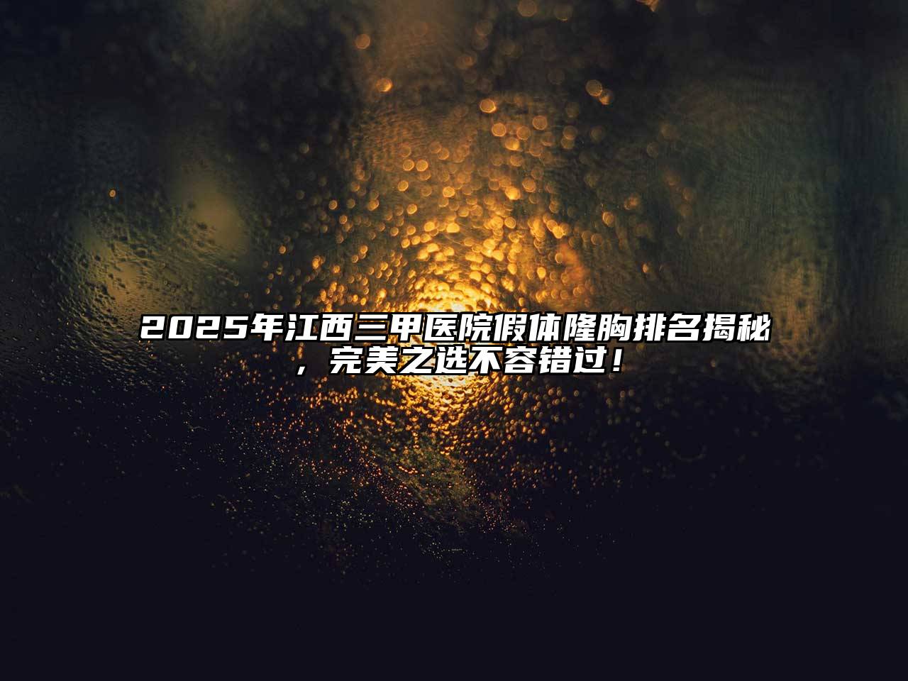 2025年江西三甲医院假体隆胸排名揭秘，完美之选不容错过！