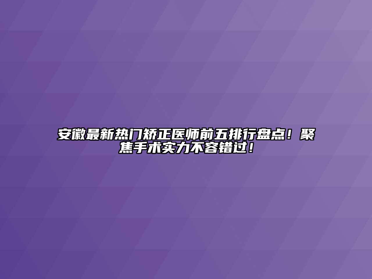 安徽最新热门矫正医师前五排行盘点！聚焦手术实力不容错过！