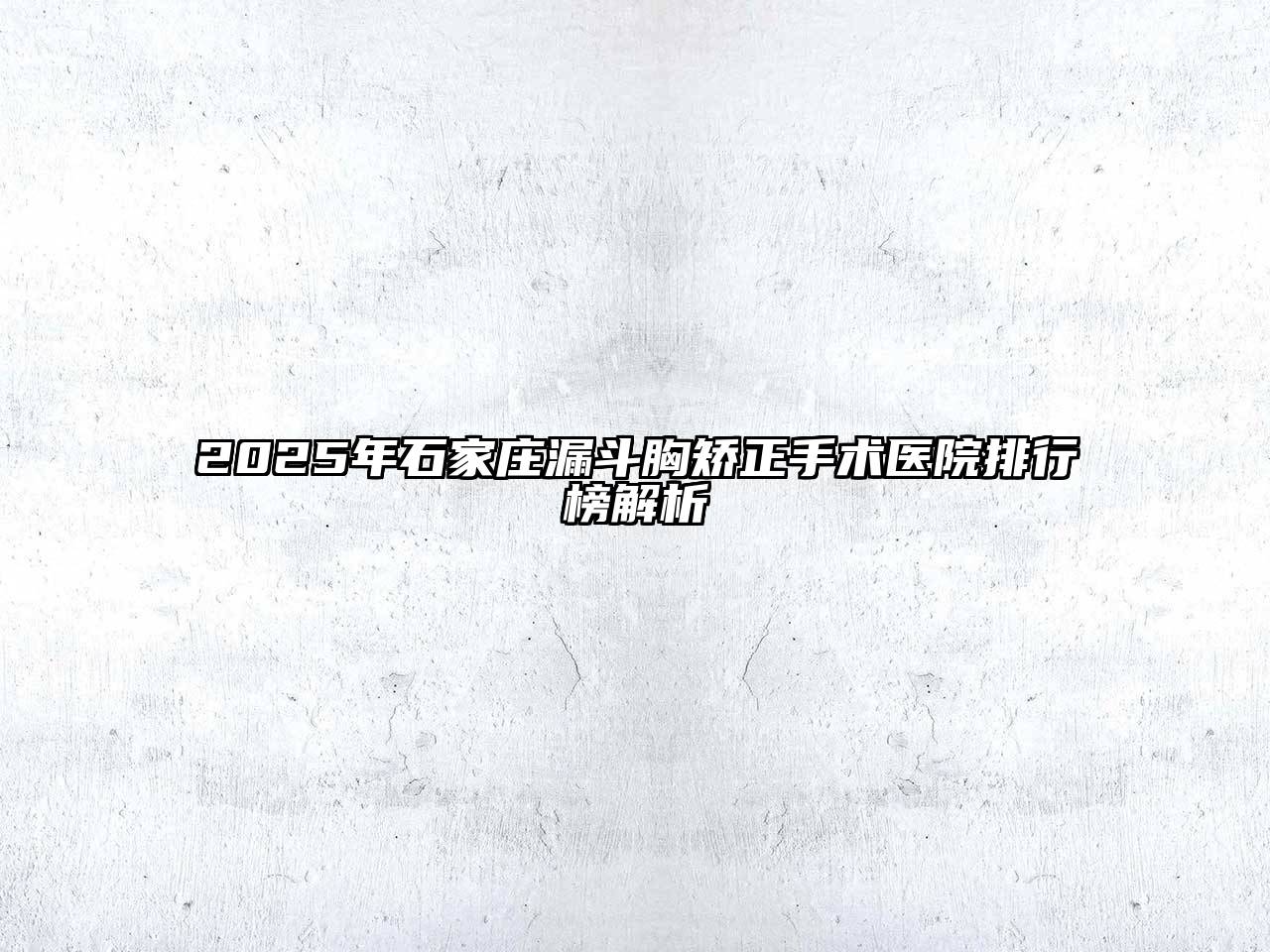 2025年石家庄漏斗胸矫正手术医院排行榜解析