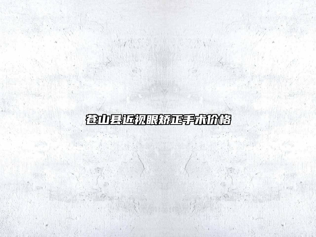 苍山县近视眼矫正手术价格