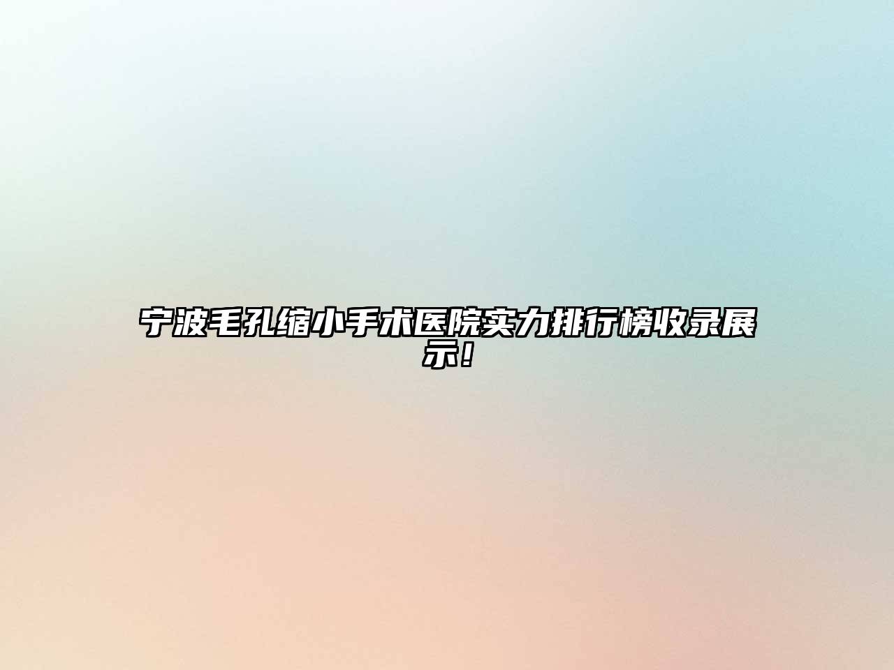 宁波毛孔缩小手术医院实力排行榜收录展示！