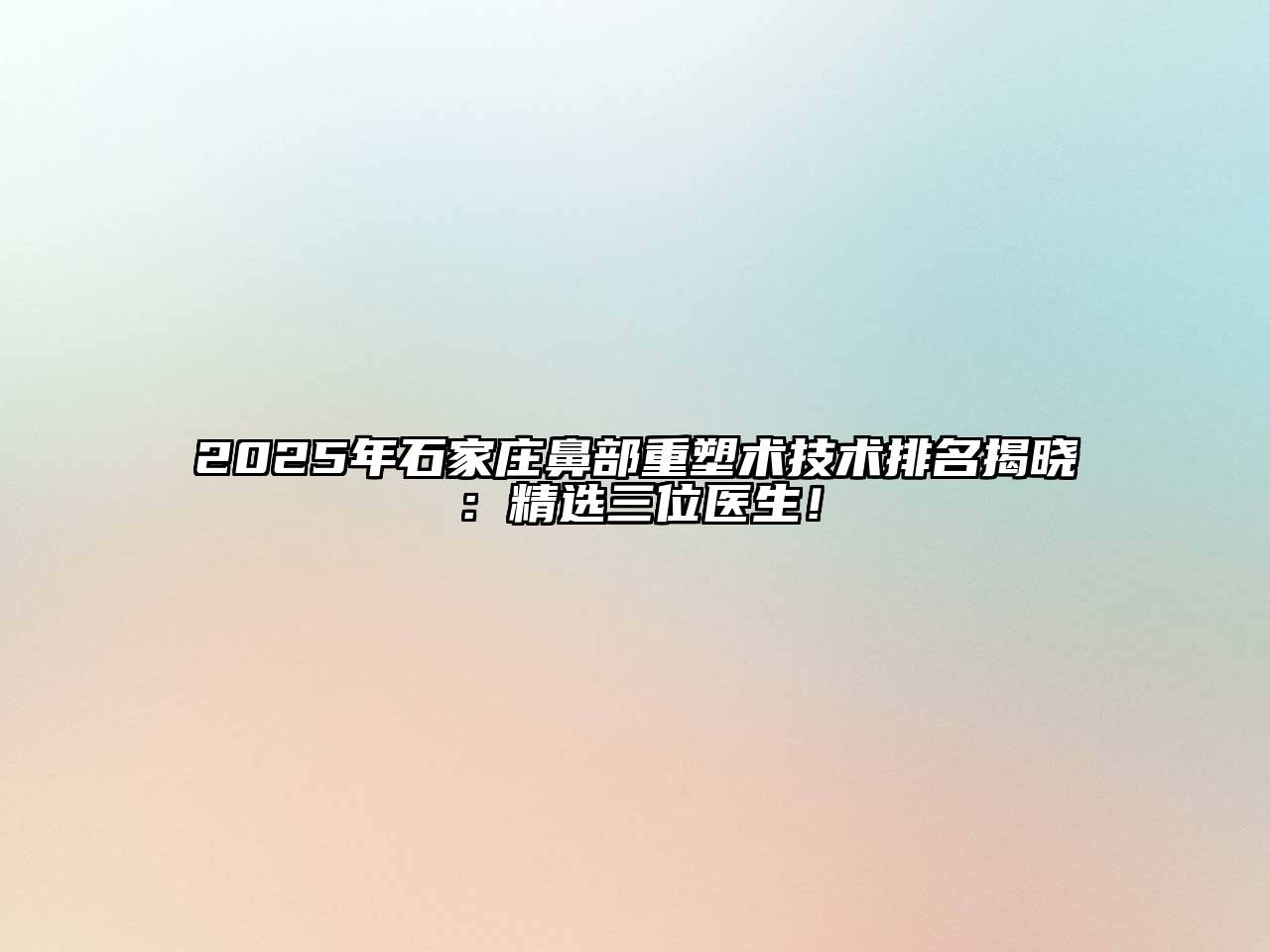 2025年石家庄鼻部重塑术技术排名揭晓：精选三位医生！