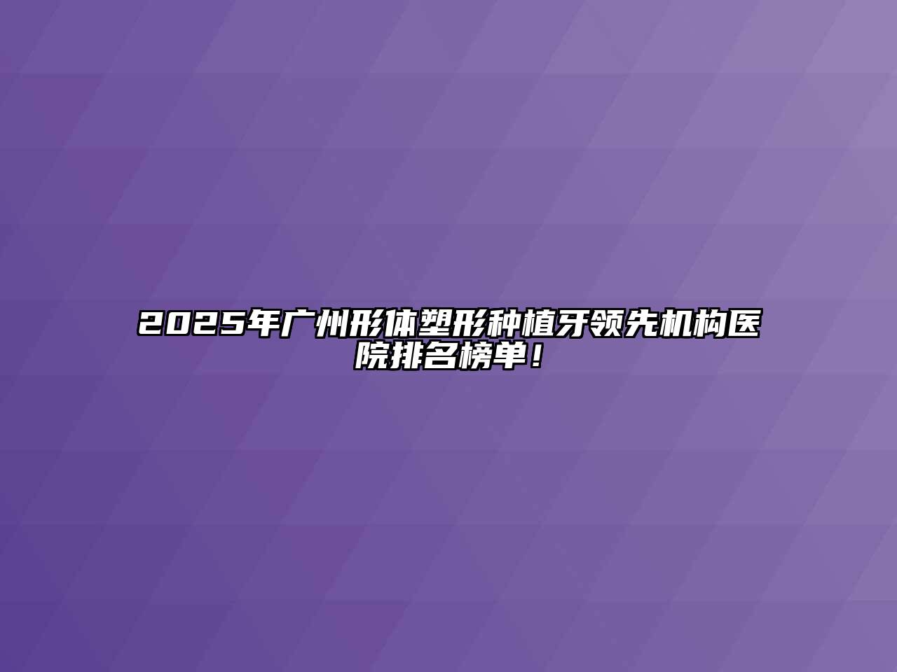 2025年广州形体塑形种植牙领先机构医院排名榜单！