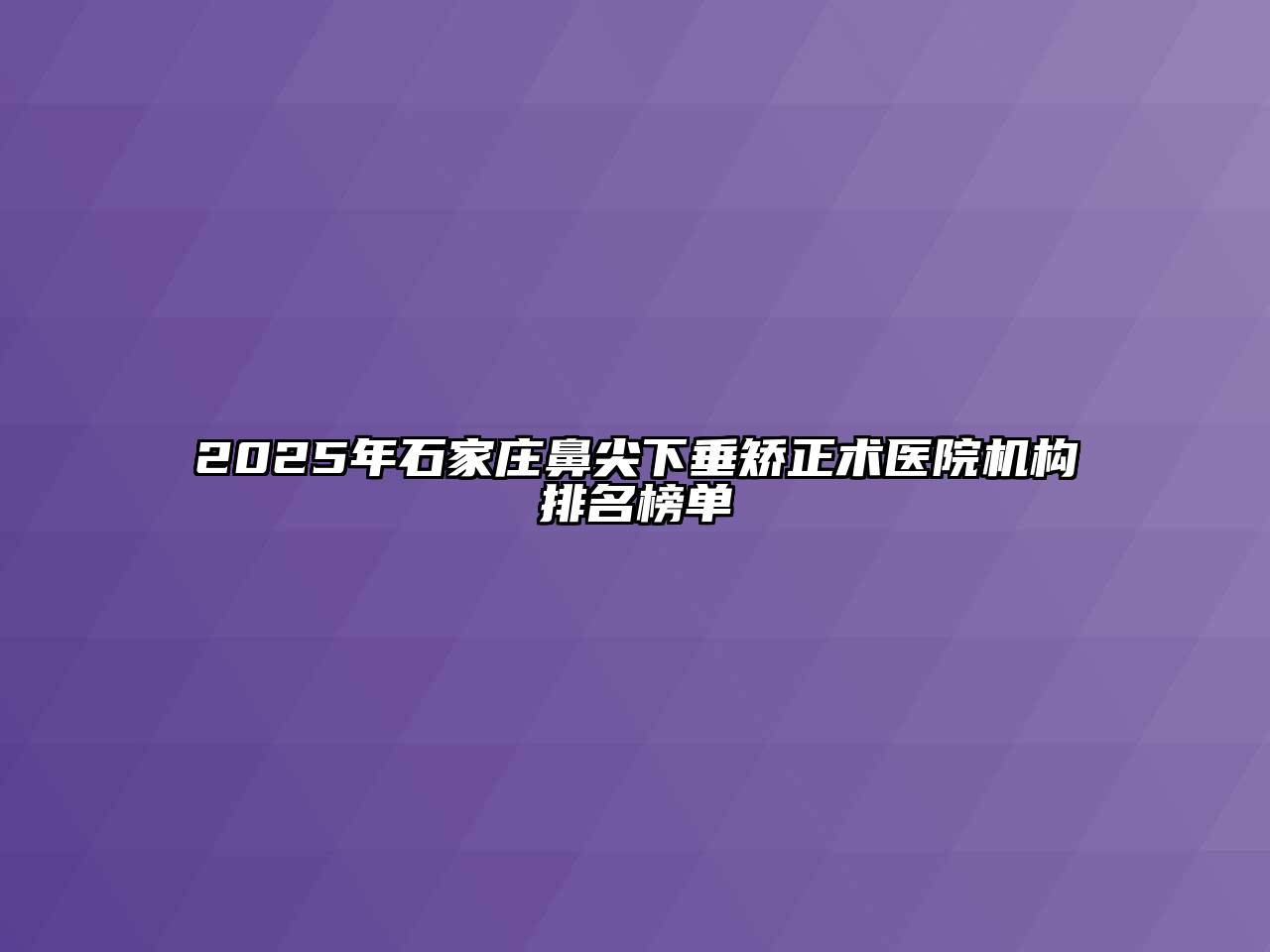 2025年石家庄鼻尖下垂矫正术医院机构排名榜单
