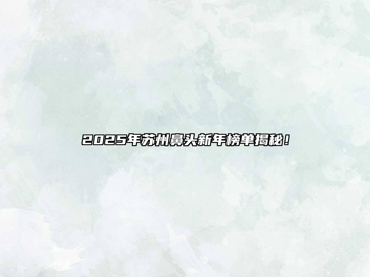 2025年苏州鼻头新年榜单揭秘！
