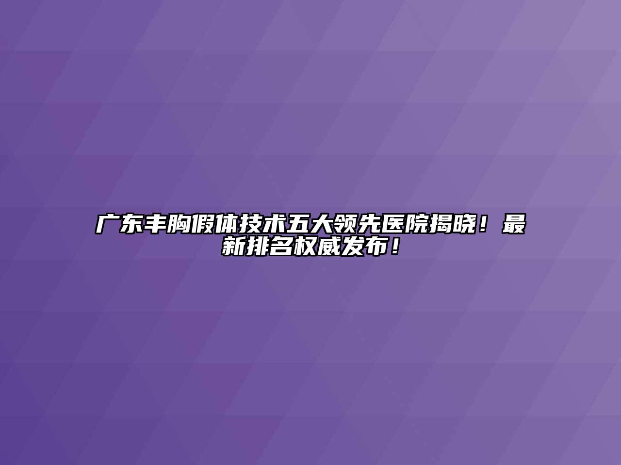 广东丰胸假体技术五大领先医院揭晓！最新排名权威发布！