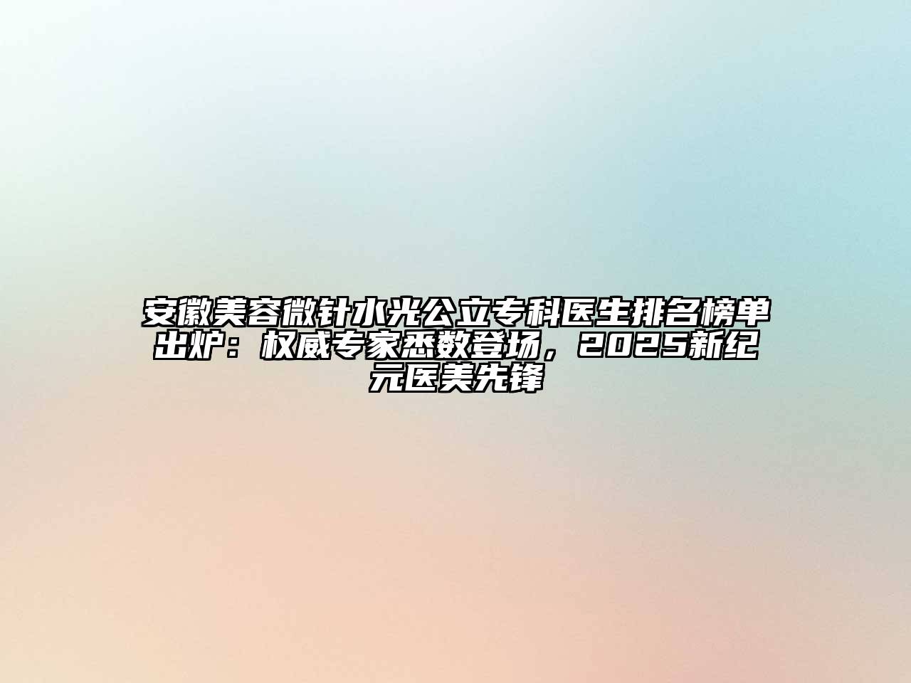 安徽江南app官方下载苹果版
微针水光公立专科医生排名榜单出炉：权威专家悉数登场，2025新纪元医美先锋